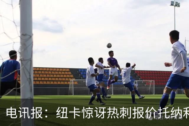电讯报：纽卡惊讶热刺报价托纳利，此前经纪人只谈过阿森纳或曼城